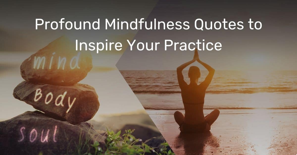 Profound Mindfulness Quotes to Inspire Your Practice